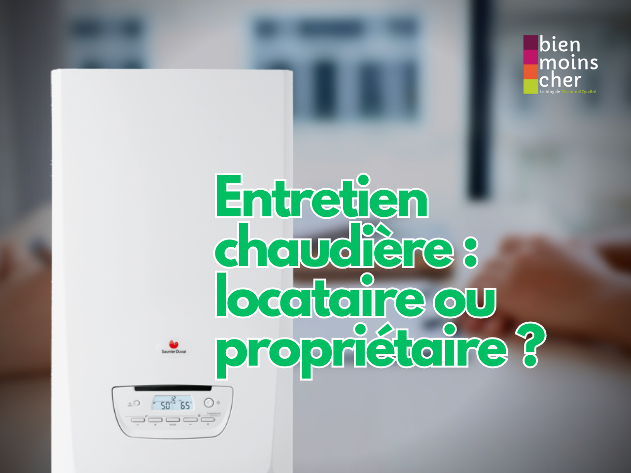 Entretien chaudière :  locataire ou propriétaire ?