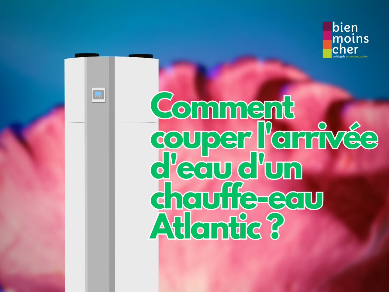 Comment couper l&rsquo;arrivée d&rsquo;eau d&rsquo;un chauffe-eau Atlantic ?
