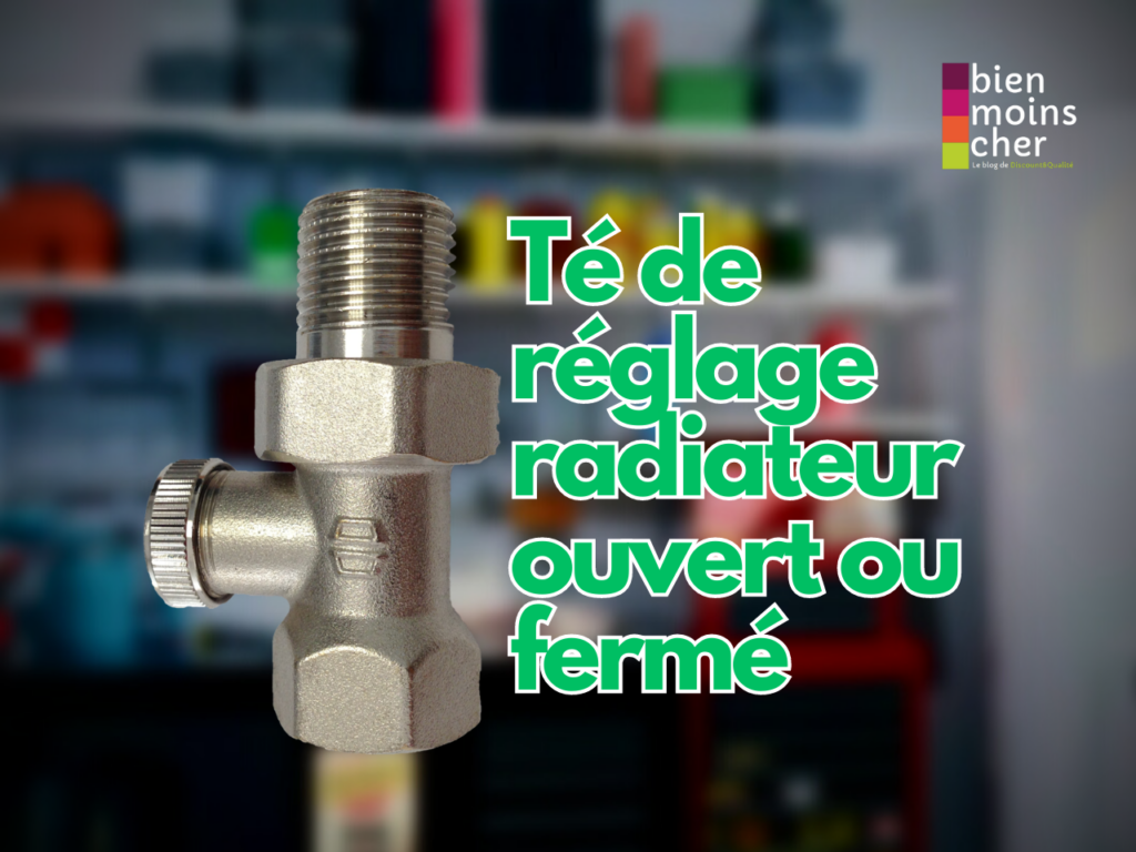 té de réglage radiateur ouvert ou fermé