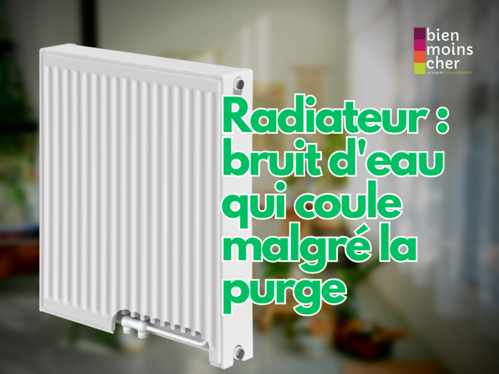 Bruit eau qui coule malgré purge de votre radiateur