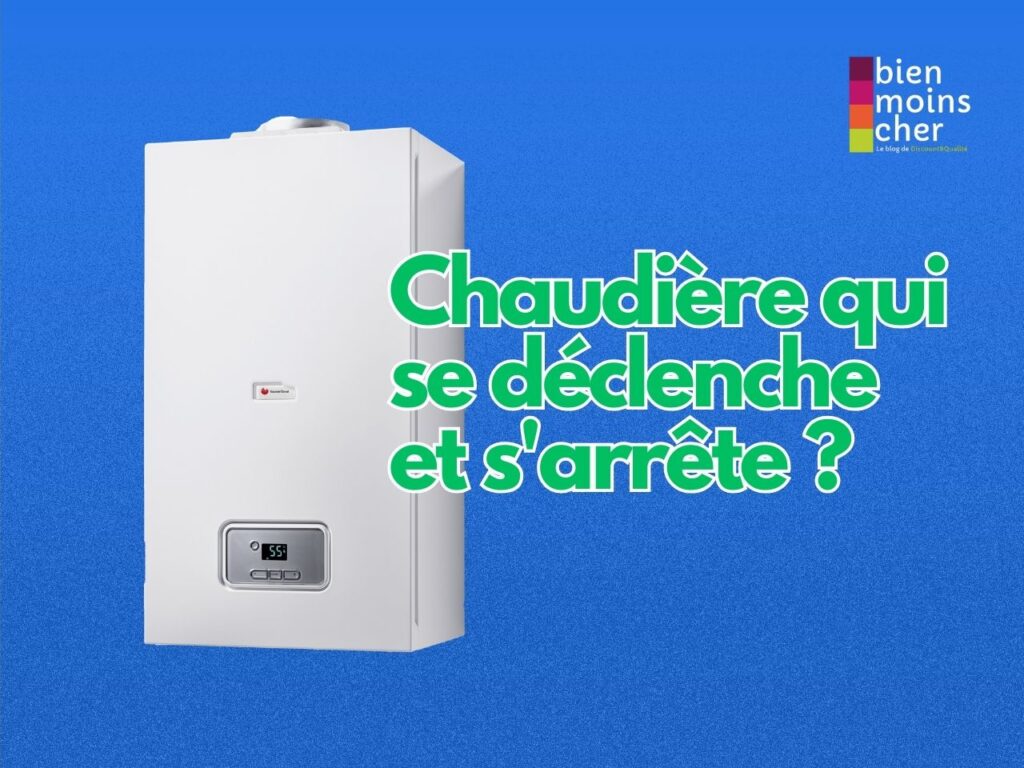 Chaudière qui se déclenche et s'arrête ?