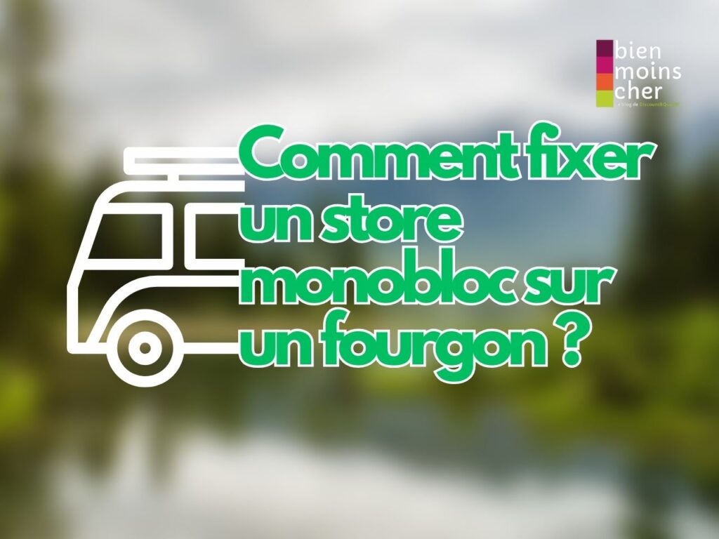 Comment fixer un store monobloc sur un fourgon ?