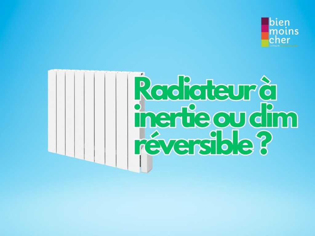 Radiateur à inertie ou clim réversible ?