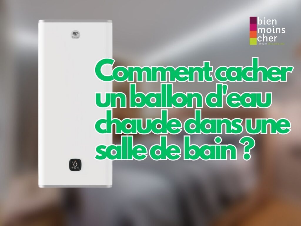 Comment cacher un ballon d'eau chaude dans une salle de bain ?