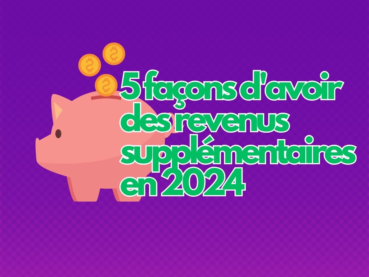 5 façons d&rsquo;avoir des revenus supplémentaires en 2024