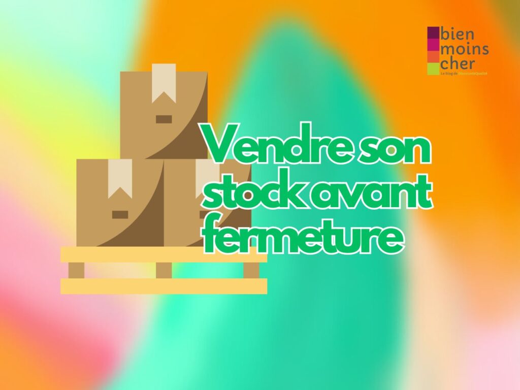 Vendre son stock avant fermeture