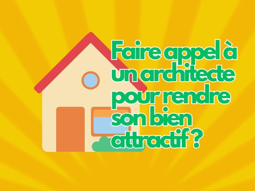faut-il faire appel à un architecte pour rendre son bien attractif
