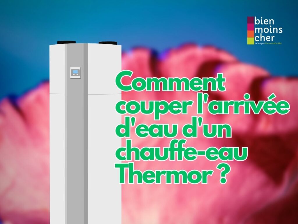 Comment couper l'arrivée d'eau d'un chauffe-eau Thermor ?