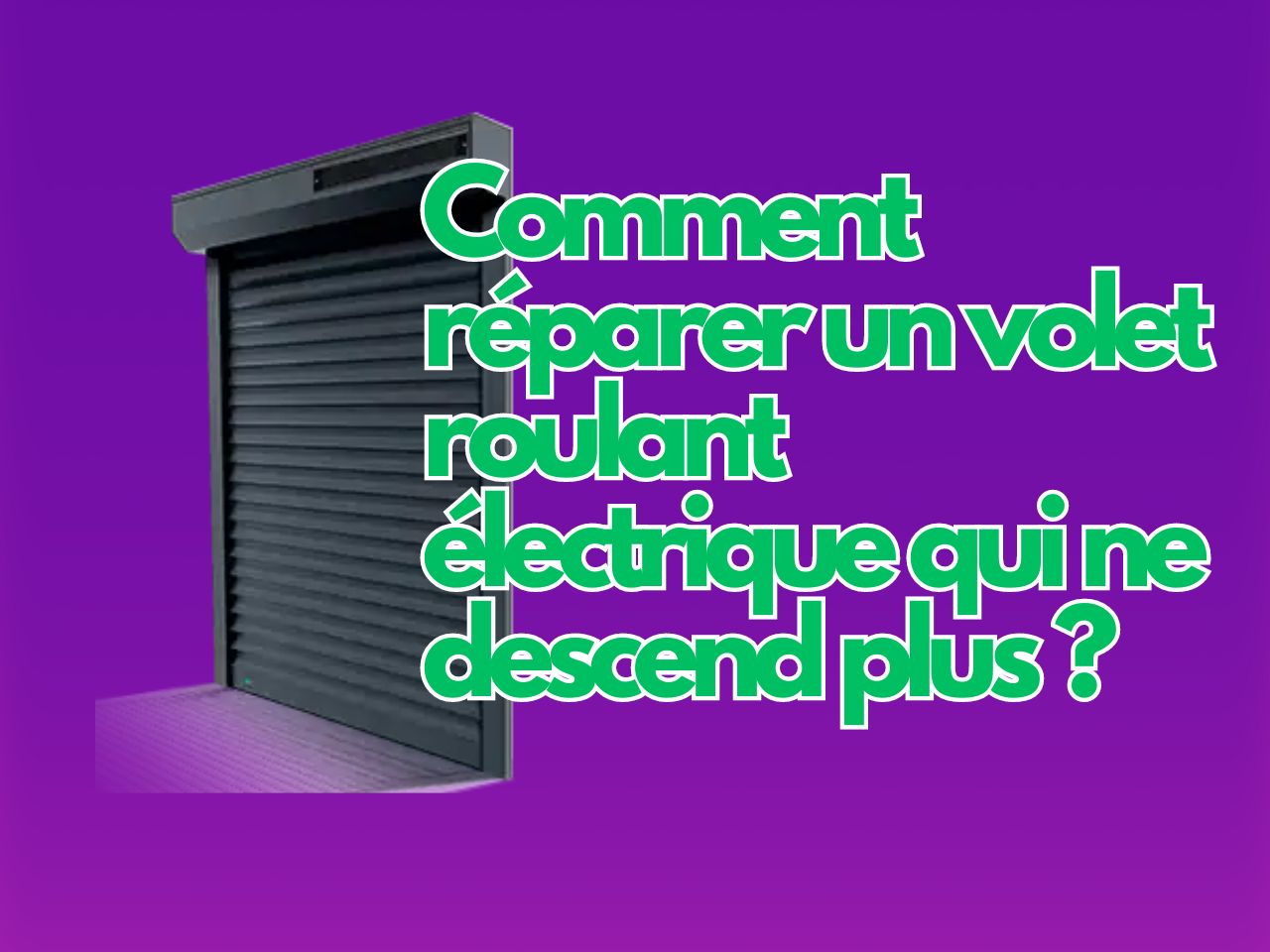 Comment réparer un volet roulant électrique qui ne descend plus ?