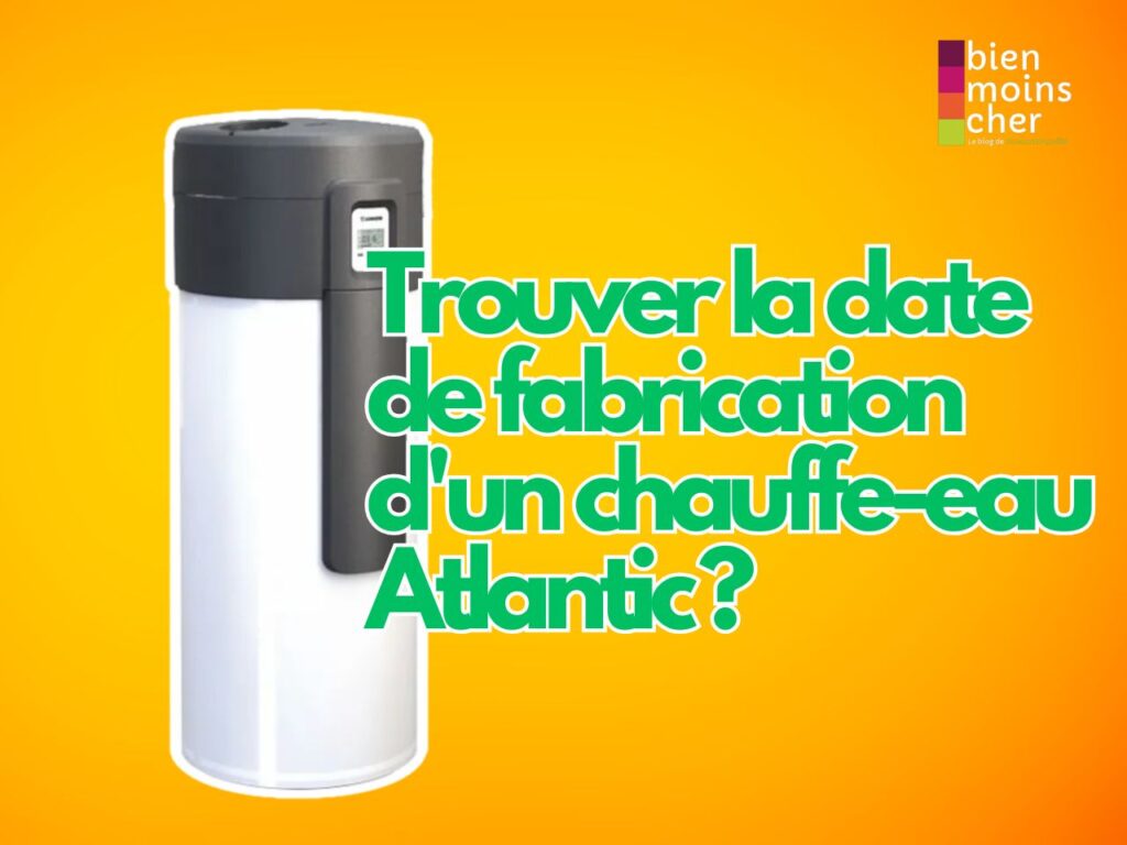 Comment trouver la date de fabrication d'un chauffe-eau Atlantic ?