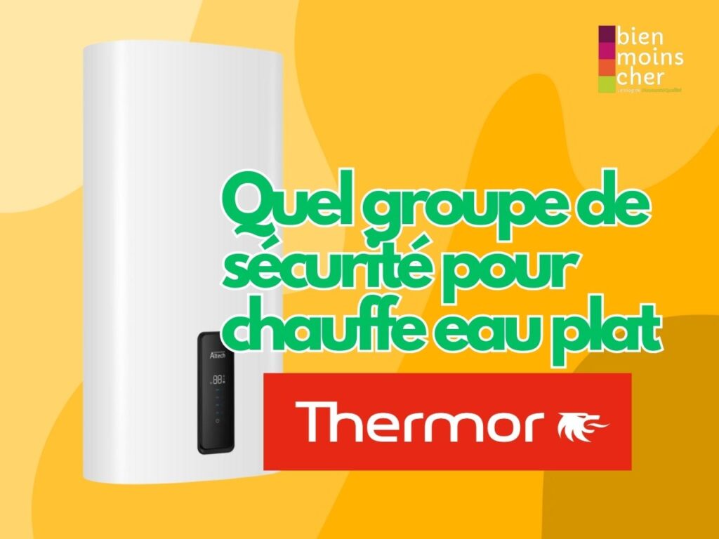 Quel groupe de sécurité pour mon chauffe eau plat thermor ? ​