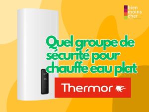 Quel groupe de sécurité pour mon chauffe eau plat thermor ? ​